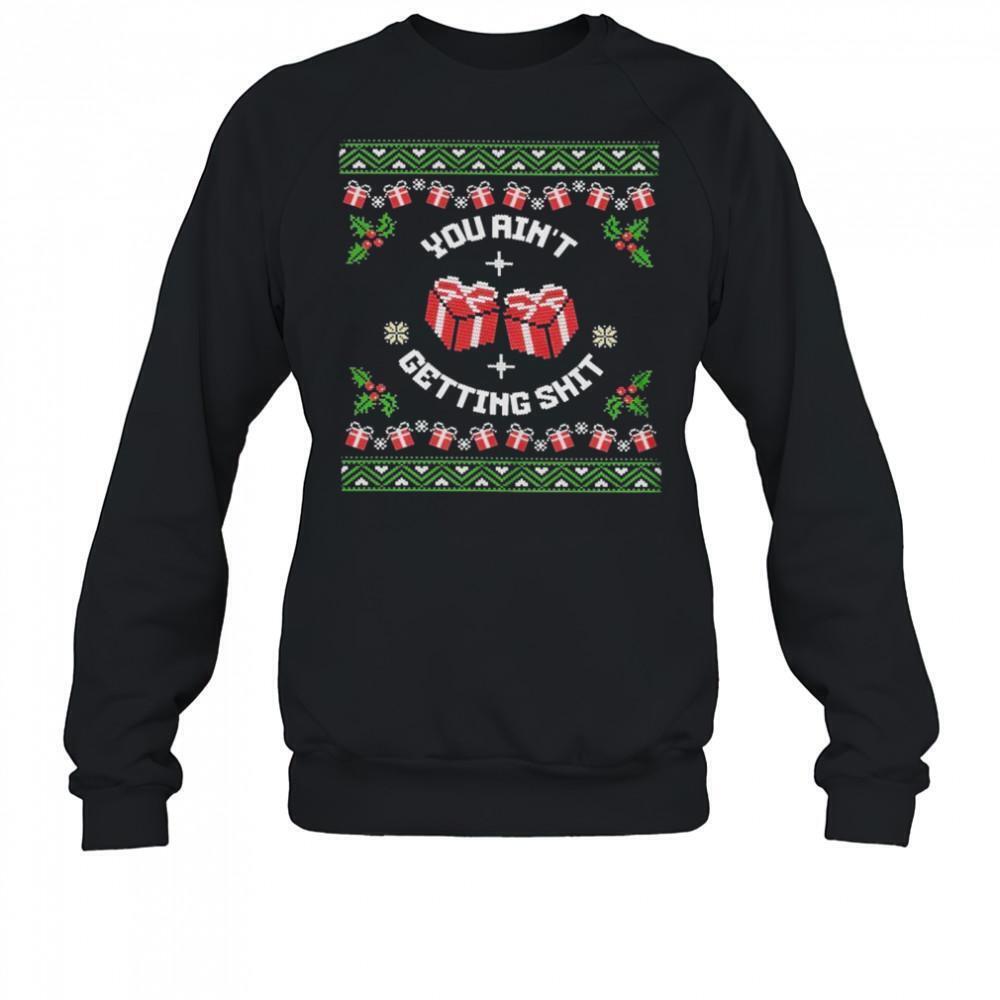 You Aint Getting Shit Ugly Holiday Christmas T-Shirt